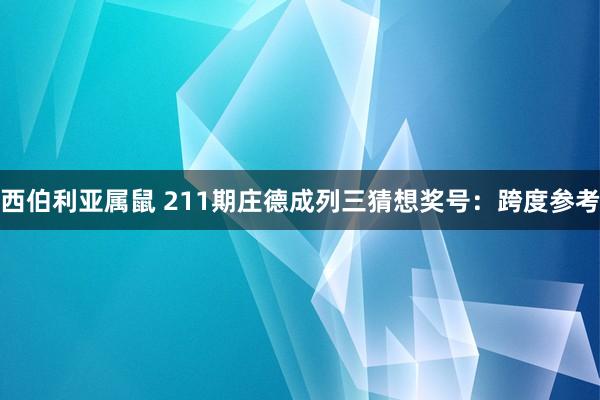 西伯利亚属鼠 211期庄德成列三猜想奖号：跨度参考