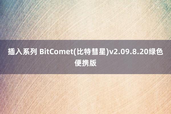 插入系列 BitComet(比特彗星)v2.09.8.20绿色便携版